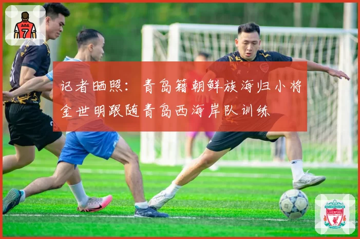 记者晒照:青岛籍朝鲜族海归小将金世明跟随青岛西海岸队训练
