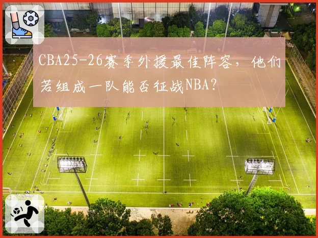 CBA25-26赛季外援最佳阵容，他们若组成一队能否征战NBA？