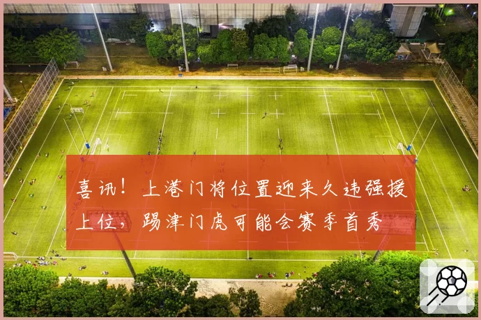 喜讯！上港门将位置迎来久违强援上位，踢津门虎可能会赛季首秀