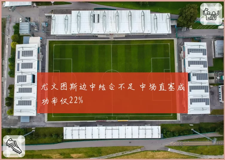 尤文图斯边中结合不足 中场直塞成功率仅22%