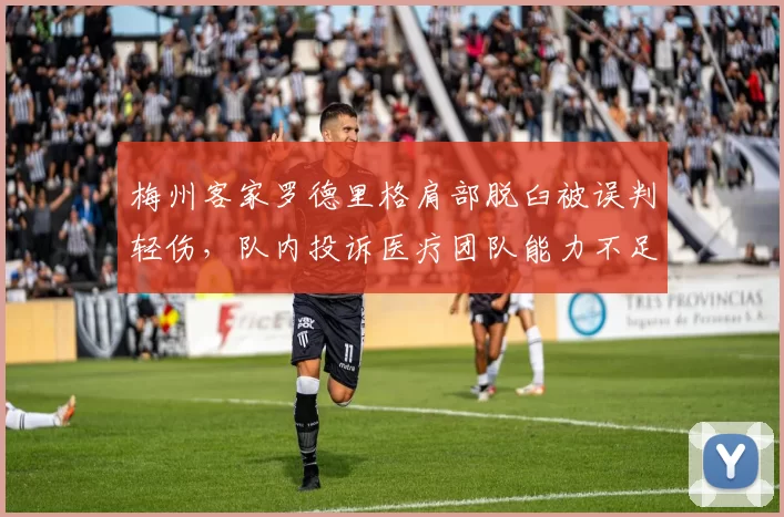 梅州客家罗德里格肩部脱臼被误判轻伤，队内投诉医疗团队能力不足