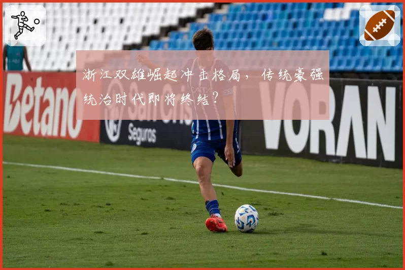 浙江双雄崛起冲击格局,传统豪强统治时代即将终结?